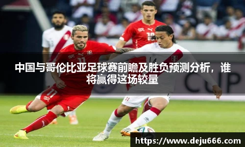 中国与哥伦比亚足球赛前瞻及胜负预测分析，谁将赢得这场较量